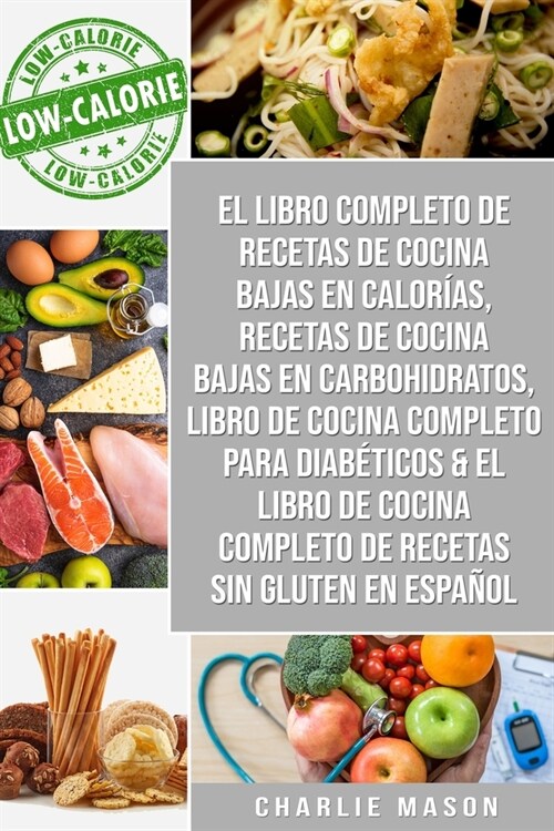 El libro completo de recetas de cocina bajas en calor?s, Recetas de Cocina bajas en carbohidratos, Libro de cocina completo para diab?icos (Paperback)