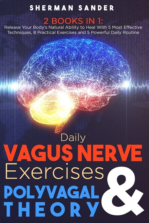 Daily Vagus Nerve Exercises & Polyvagal Theory 2 Books in 1: Release your Bodys Natural Ability to Heal with 5 Most Effective Techniques, 8 Practical (Paperback)