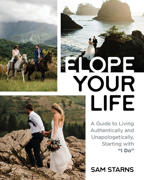 Elope Your Life: A Guide to Living Authentically and Unapologetically, Starting With I Do (Paperback)