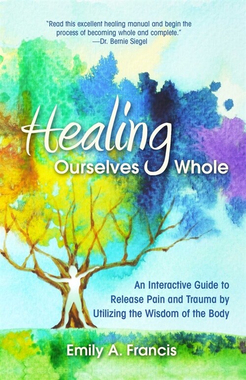 Healing Ourselves Whole: An Interactive Guide to Release Pain and Trauma by Utilizing the Wisdom of the Body (Paperback)