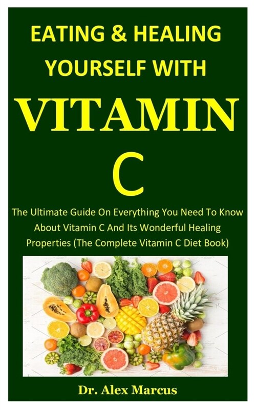 Victamin c: The Ultimate Guide On Everything You Need To Know About Vitamin C And Its Wonderful Healing Properties (The Complete V (Paperback)