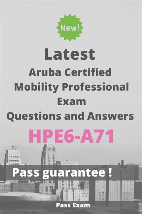 Latest Aruba Certified Mobility Professional Exam HPE6-A71 Questions and Answers: Guide for Real Exam (Paperback)