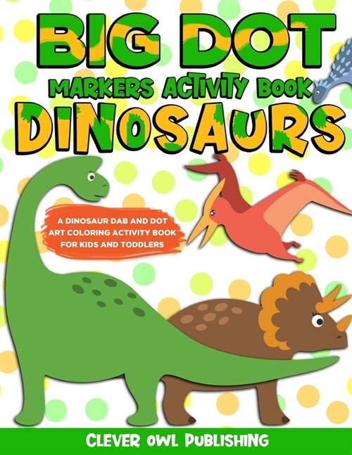 BIG DOT Markers Activity Book: Dinosaurs: A Dinosaur Dab And Dot Art Coloring Activity Book for Kids and Toddlers: Dino Do a Dot Page Activity Pad Cr (Paperback)