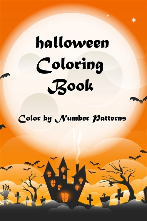 Color by Number Patterns: Halloween Adult Coloring Book -Witches, Haunted Houses... -120 Pages - 6x9 (Paperback)