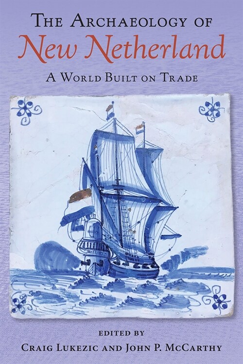 The Archaeology of New Netherland: A World Built on Trade (Hardcover)