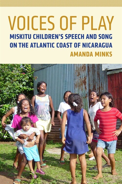Voices of Play: Miskitu Childrens Speech and Song on the Atlantic Coast of Nicaragua (Paperback)