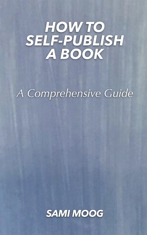 How To Self-Publish A Book: A Comprehensive Guide (Paperback)
