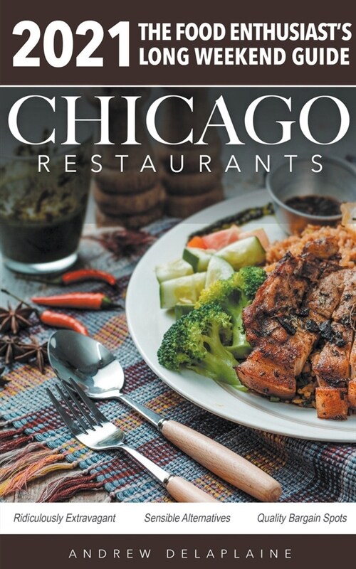 Chicago 2021 Restaurants - The Food Enthusiasts Long Weekend Guide (Paperback)