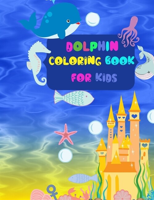 Dolphin Coloring Book For Kids: A Coloring Book For Kids, Amazing Ocean Animals, Jumbo Dolphins Coloring Book For Kids, Sea Creatures & Underwater Mar (Paperback)