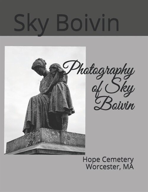 Photography of Sky Boivin: Hope Cemetery Worcester, MA (Paperback)