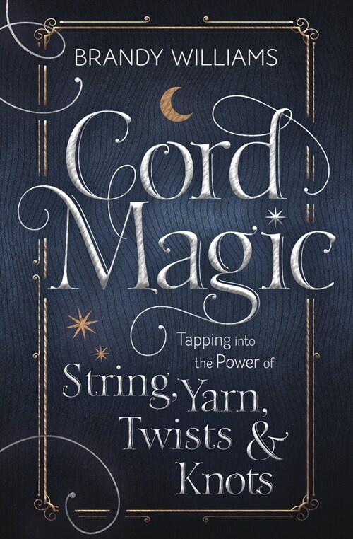 Cord Magic: Tapping Into the Power of String, Yarn, Twists & Knots (Paperback)