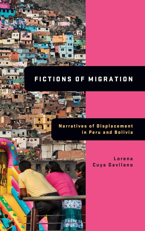 Fictions of Migration: Narratives of Displacement in Peru and Bolivia (Hardcover)