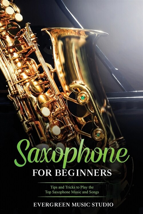 Saxophone for Beginners: Tips and Tricks to Play the Top Saxophone Music and Songs (Paperback)