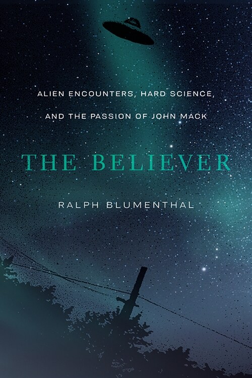 The Believer: Alien Encounters, Hard Science, and the Passion of John Mack (Hardcover)