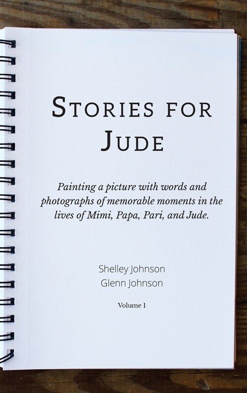 Stories for Jude: Painting a picture with words and photographs of memorable moments in the lives of Mimi, Papa, Pari, and Jude. (Hardcover)