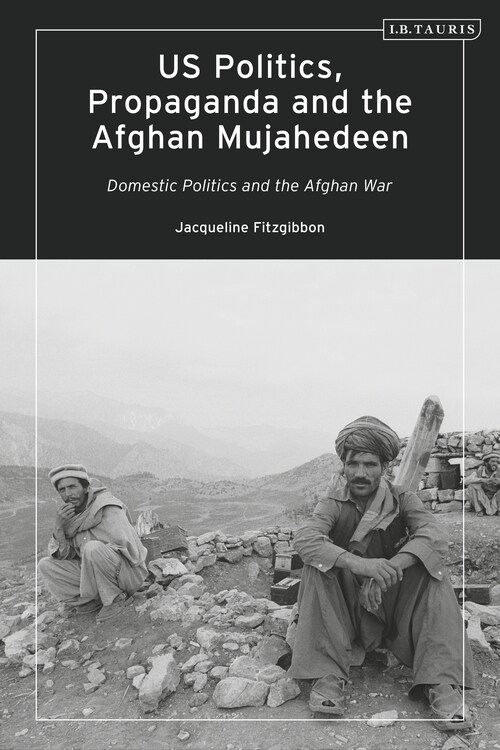 Us Politics, Propaganda and the Afghan Mujahedeen: Domestic Politics and the Afghan War (Paperback)
