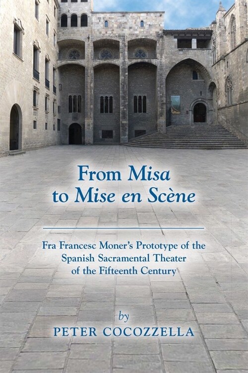 From Misa to Mise En Sc?e: Fra Francesc Moners Prototype of the Spanish Sacramental Theater of the Fifteenth Century Volume 566 (Paperback)