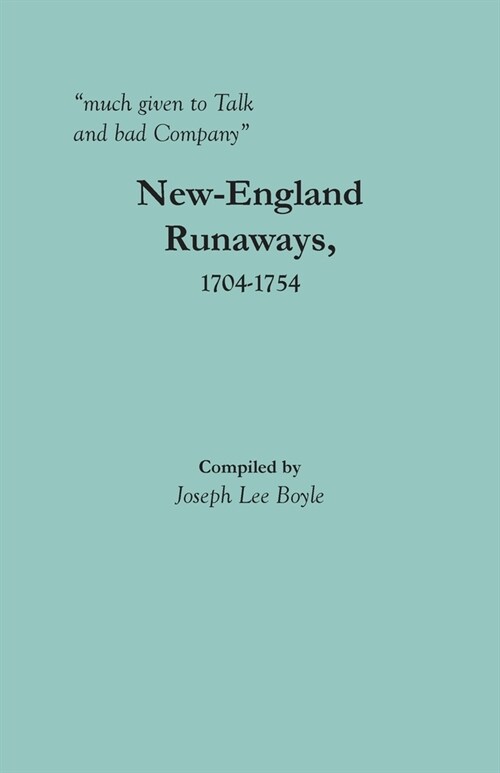 much given to Talk and bad Company: New-England Runaways, 1704-1754 (Paperback)