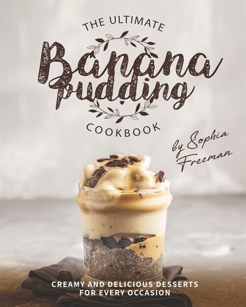 The Ultimate Banana Pudding Cookbook: Creamy and Delicious Desserts for Every Occasion (Paperback)