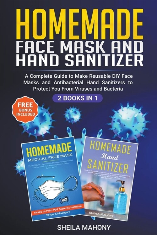 Homemade Face Mask and Hand Sanitizer: A Complete Guide to Make Reusable DIY Face Masks and Antibacterial Hand Sanitizers to Protect You From Viruses (Paperback)