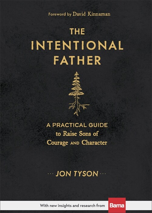 The Intentional Father: A Practical Guide to Raise Sons of Courage and Character (Hardcover)