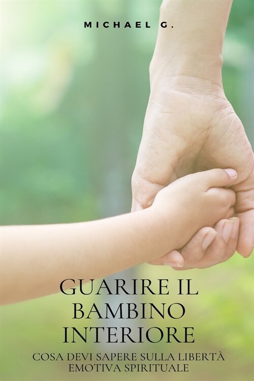 Guarire Il Bambino Interiore: Cosa devi sapere sulla libert?emotiva spirituale (Paperback)