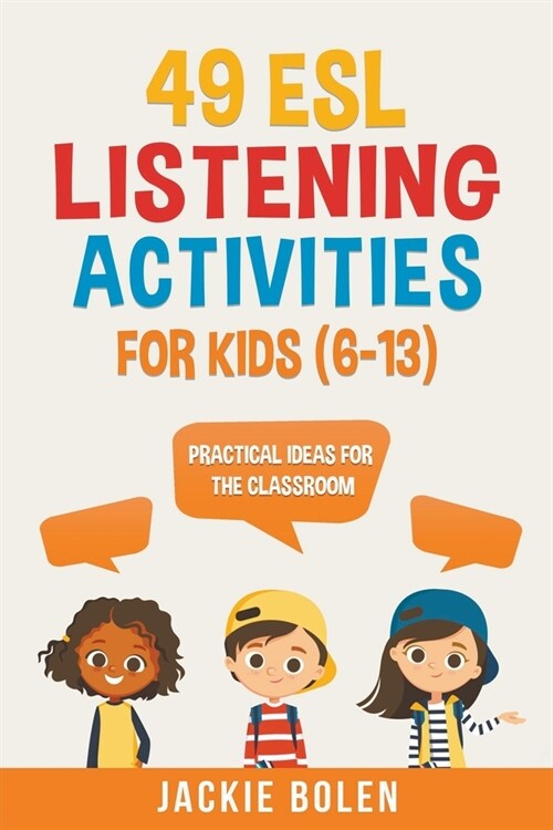 49 ESL Listening Activities for Kids (6-13): Practical Ideas for the Classroom (Paperback)
