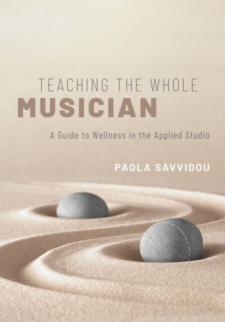 Teaching the Whole Musician: A Guide to Wellness in the Applied Studio (Hardcover)