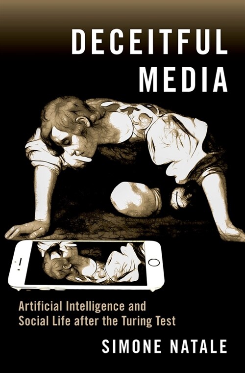 Deceitful Media: Artificial Intelligence and Social Life After the Turing Test (Hardcover)