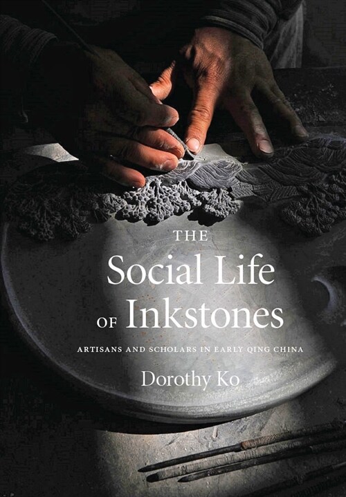 The Social Life of Inkstones: Artisans and Scholars in Early Qing China (Paperback)