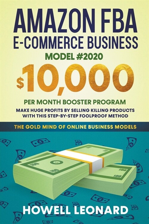 Amazon FBA E-commerce Business Model #2020: The $10,000/month Booster Program - Make Huge Profits by Selling Killer Products with this Step-by-step Fo (Paperback)