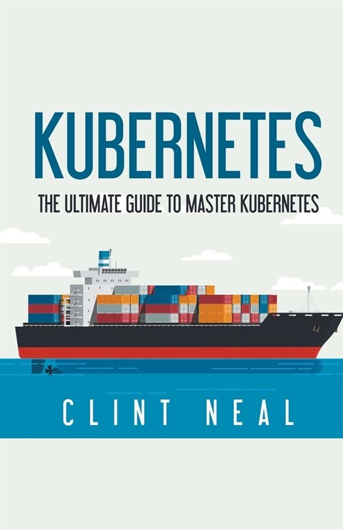 Kubernetes: The Ultimate Guide to Master Kubernetes (Paperback)