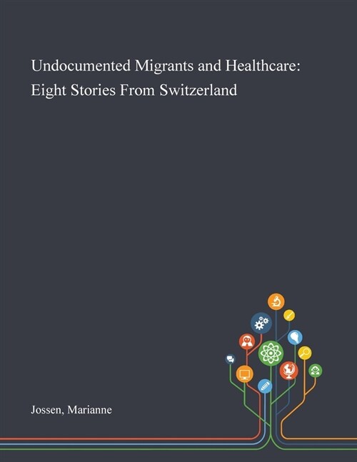 Undocumented Migrants and Healthcare: Eight Stories From Switzerland (Paperback)