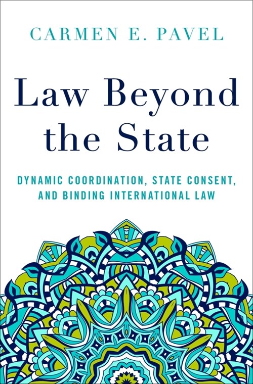Law Beyond the State: Dynamic Coordination, State Consent, and Binding International Law (Hardcover)