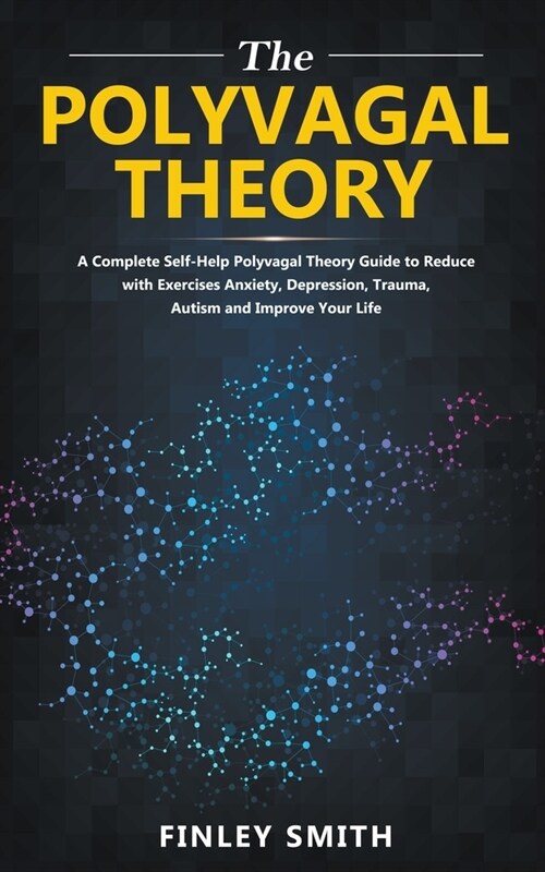 Polyvagal Theory: A Self-Help Polyvagal Theory Guide to Reduce with Self Help Exercises Anxiety, Depression, Autism, Trauma and Improve (Paperback)