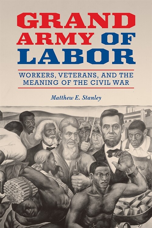 Grand Army of Labor: Workers, Veterans, and the Meaning of the Civil War Volume 1 (Hardcover)