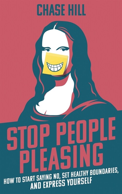 Stop People Pleasing: How to Start Saying No, Set Healthy Boundaries, and Express Yourself (Hardcover)