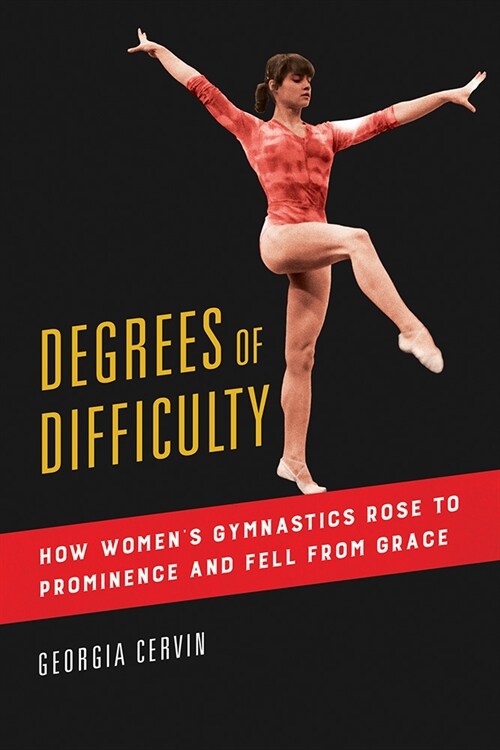 Degrees of Difficulty: How Womens Gymnastics Rose to Prominence and Fell from Grace Volume 1 (Hardcover)