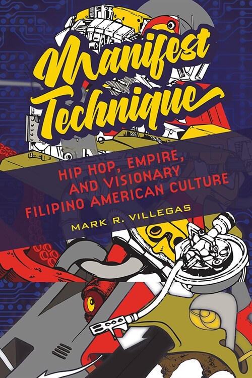 Manifest Technique: Hip Hop, Empire, and Visionary Filipino American Culture Volume 1 (Hardcover)
