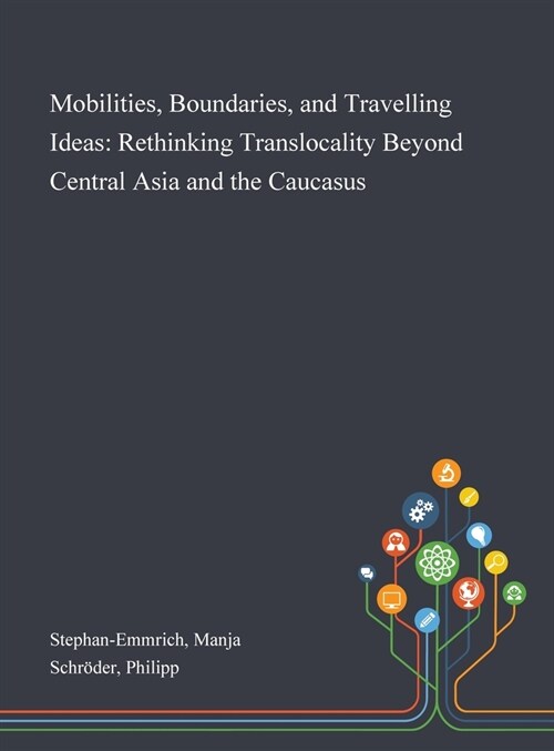 Mobilities, Boundaries, and Travelling Ideas: Rethinking Translocality Beyond Central Asia and the Caucasus (Hardcover)