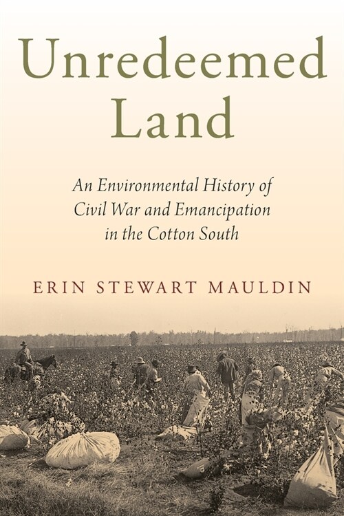 Unredeemed Land: An Environmental History of Civil War and Emancipation in the Cotton South (Paperback)