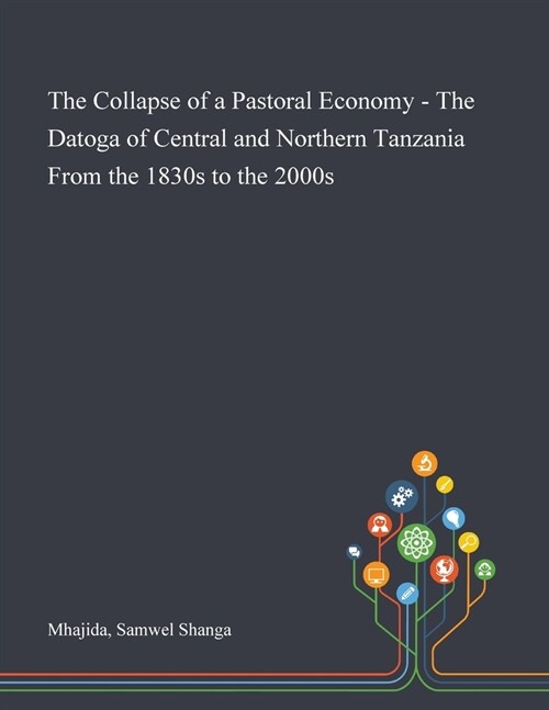 The Collapse of a Pastoral Economy - The Datoga of Central and Northern Tanzania From the 1830s to the 2000s (Paperback)