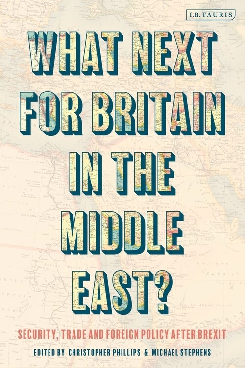 What Next for Britain in the Middle East? : Security, Trade and Foreign Policy after Brexit (Paperback)
