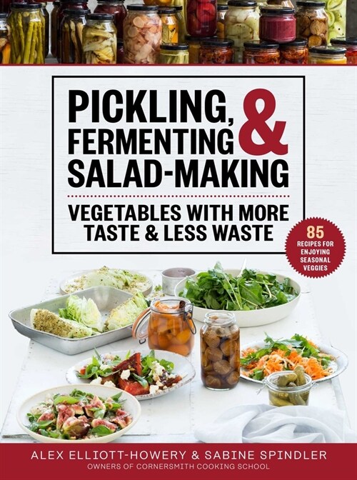 Pickling, Fermenting & Salad-Making: Vegetables with More Taste & Less Waste (Hardcover)