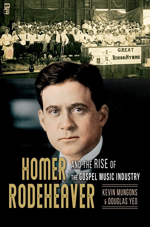Homer Rodeheaver and the Rise of the Gospel Music Industry: Volume 1 (Paperback)