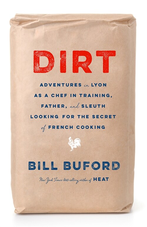 Dirt: Adventures in Lyon as a Chef in Training, Father, and Sleuth Looking for the Secret of French Cooking (Paperback)