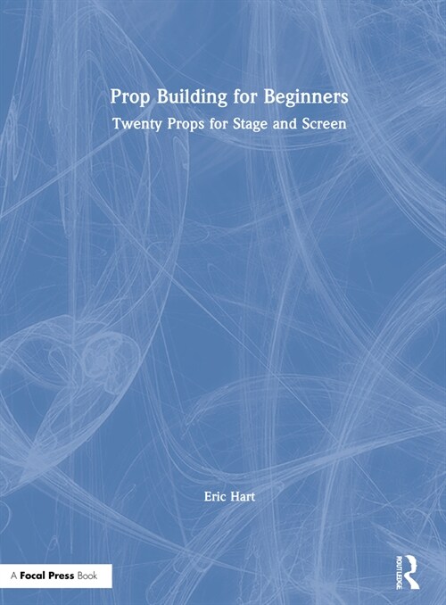 Prop Building for Beginners : Twenty Props for Stage and Screen (Hardcover)