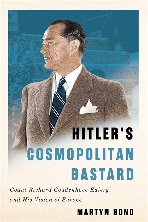 Hitlers Cosmopolitan Bastard: Count Richard Coudenhove-Kalergi and His Vision of Europe (Hardcover)