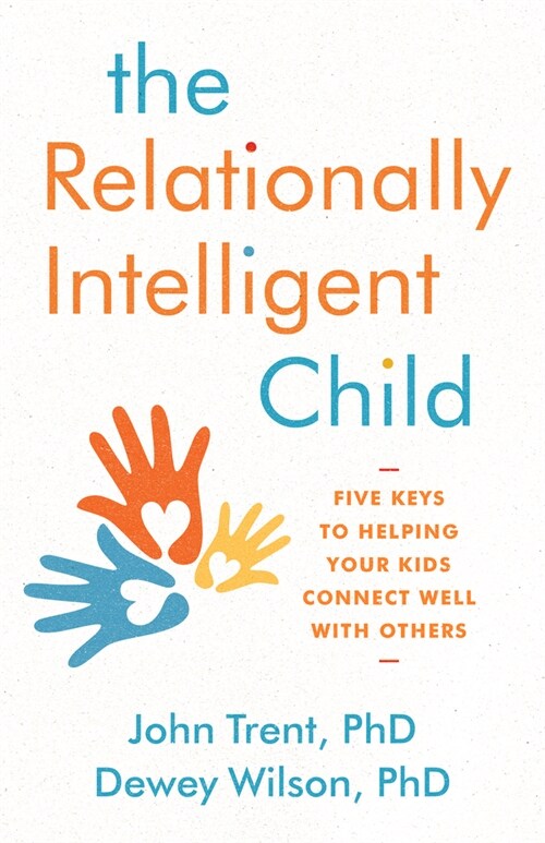 The Relationally Intelligent Child: Five Keys to Helping Your Kids Connect Well with Others (Paperback)