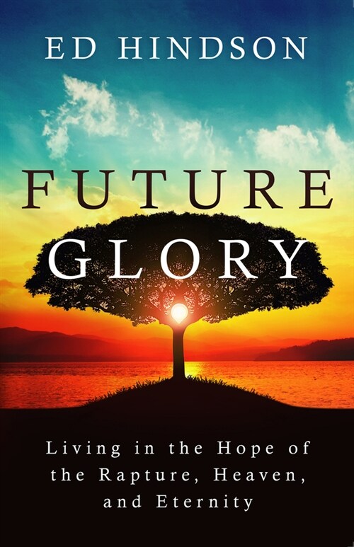 Future Glory: Living in the Hope of the Rapture, Heaven, and Eternity (Paperback)